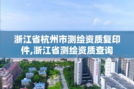 浙江省杭州市測繪資質復印件,浙江省測繪資質查詢