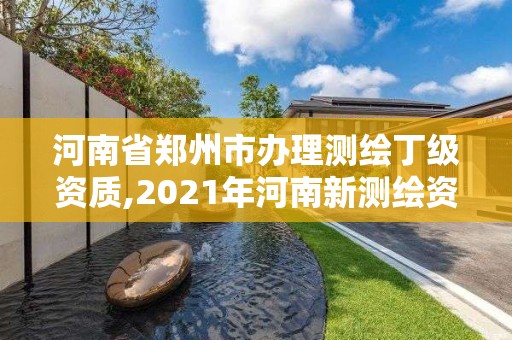 河南省鄭州市辦理測(cè)繪丁級(jí)資質(zhì),2021年河南新測(cè)繪資質(zhì)辦理