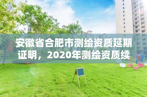 安徽省合肥市測繪資質延期證明，2020年測繪資質續期怎么辦理