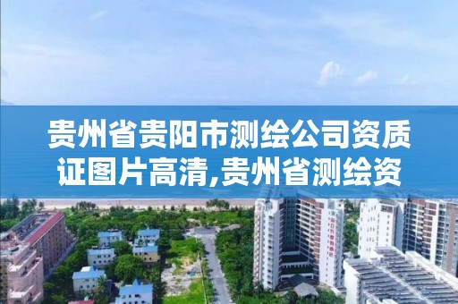 貴州省貴陽市測繪公司資質證圖片高清,貴州省測繪資質單位