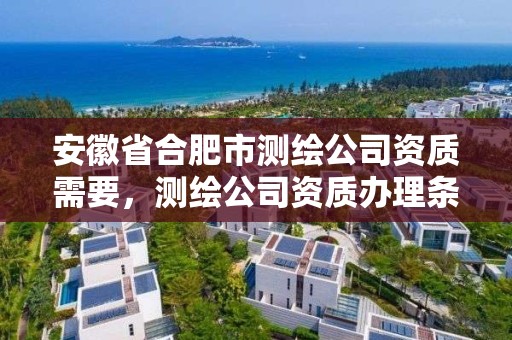 安徽省合肥市測繪公司資質需要，測繪公司資質辦理條件