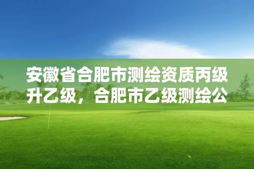 安徽省合肥市測繪資質丙級升乙級，合肥市乙級測繪公司