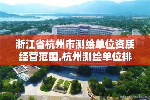 浙江省杭州市測繪單位資質經營范圍,杭州測繪單位排名。