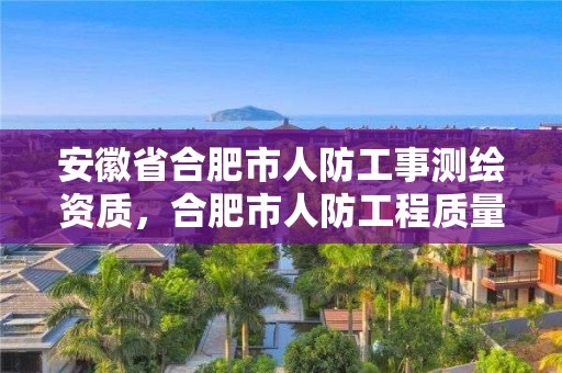 安徽省合肥市人防工事測(cè)繪資質(zhì)，合肥市人防工程質(zhì)量監(jiān)督站