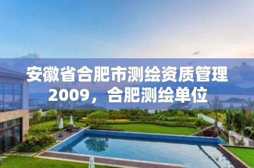 安徽省合肥市測繪資質管理2009，合肥測繪單位