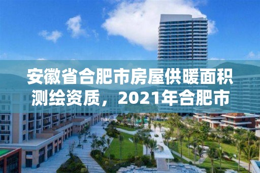 安徽省合肥市房屋供暖面積測繪資質(zhì)，2021年合肥市市政供暖價格