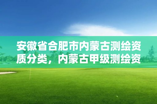 安徽省合肥市內蒙古測繪資質分類，內蒙古甲級測繪資質單位