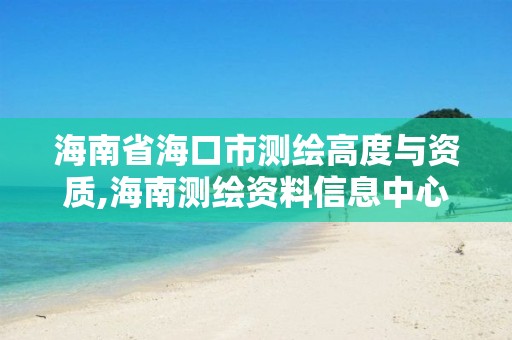 海南省?？谑袦y繪高度與資質,海南測繪資料信息中心