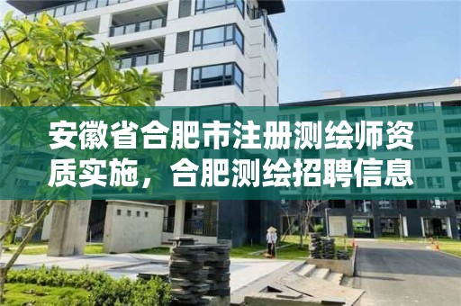 安徽省合肥市注冊測繪師資質(zhì)實施，合肥測繪招聘信息