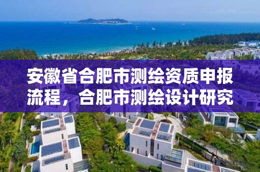 安徽省合肥市測繪資質申報流程，合肥市測繪設計研究院官網