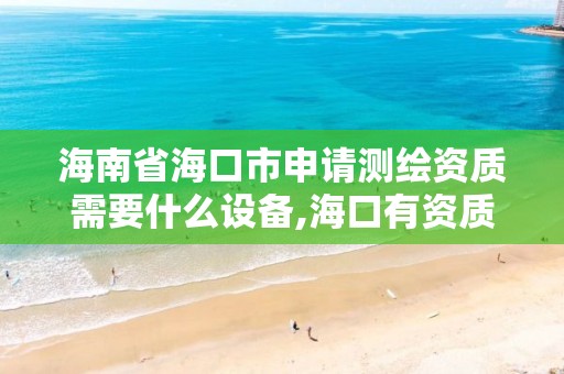 海南省海口市申請測繪資質(zhì)需要什么設(shè)備,海口有資質(zhì)的測繪公司。