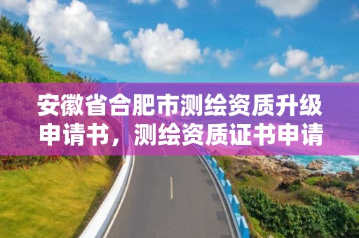 安徽省合肥市測繪資質升級申請書，測繪資質證書申請