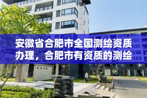 安徽省合肥市全國測繪資質辦理，合肥市有資質的測繪公司