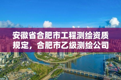 安徽省合肥市工程測繪資質規定，合肥市乙級測繪公司