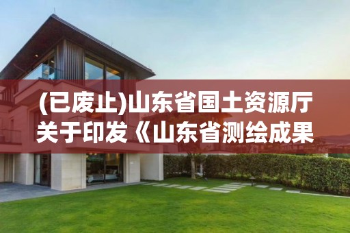 (已廢止)山東省國土資源廳關于印發《山東省測繪成果匯交暫行辦法》的通知