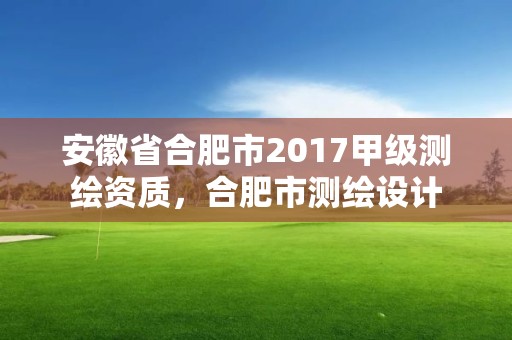 安徽省合肥市2017甲級測繪資質，合肥市測繪設計