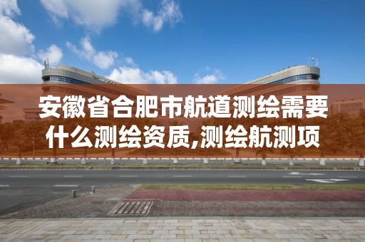 安徽省合肥市航道測繪需要什么測繪資質,測繪航測項目流程。