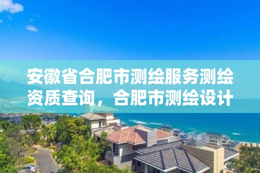 安徽省合肥市測繪服務測繪資質查詢，合肥市測繪設計研究院官網