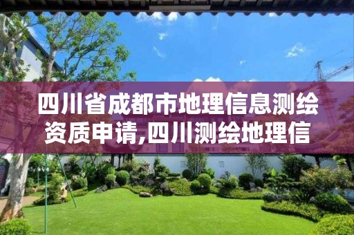 四川省成都市地理信息測繪資質申請,四川測繪地理信息局在哪里。