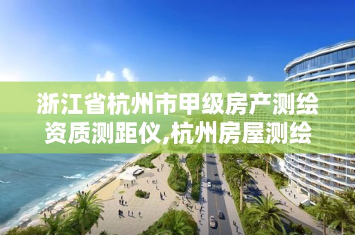 浙江省杭州市甲級房產測繪資質測距儀,杭州房屋測繪公司。