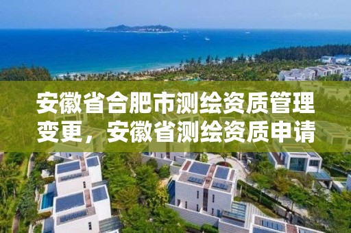 安徽省合肥市測繪資質管理變更，安徽省測繪資質申請