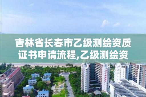 吉林省長春市乙級測繪資質證書申請流程,乙級測繪資質查詢。