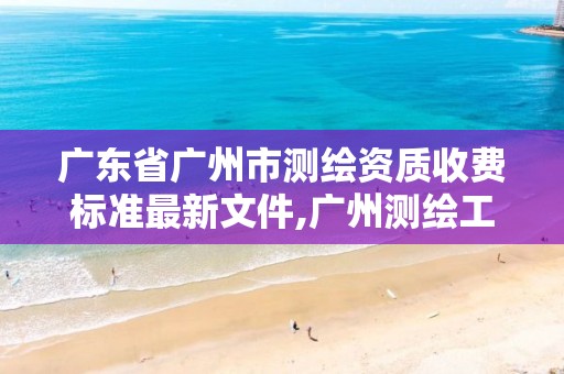 廣東省廣州市測繪資質收費標準最新文件,廣州測繪工程公司。