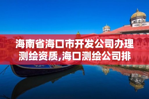 海南省海口市開發公司辦理測繪資質,海口測繪公司排行榜。