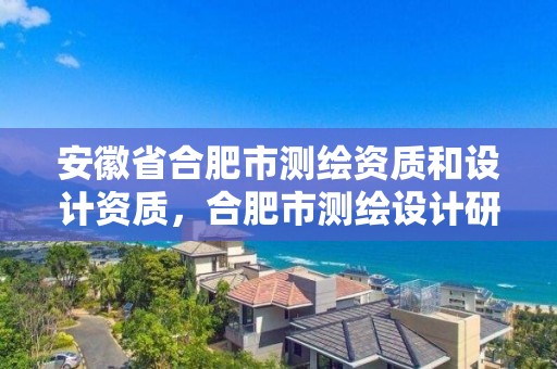 安徽省合肥市測繪資質和設計資質，合肥市測繪設計研究院屬于企業嗎?