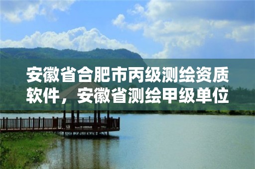 安徽省合肥市丙級測繪資質軟件，安徽省測繪甲級單位