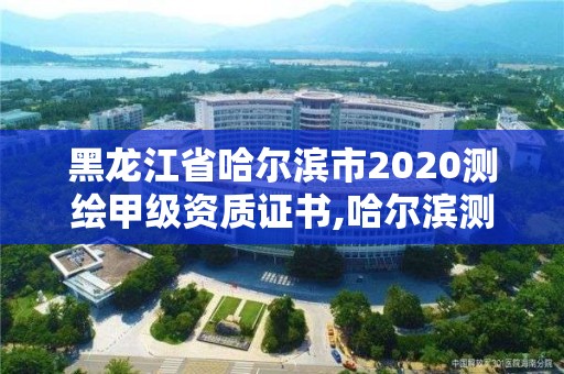 黑龍江省哈爾濱市2020測(cè)繪甲級(jí)資質(zhì)證書,哈爾濱測(cè)繪局工資怎么樣。