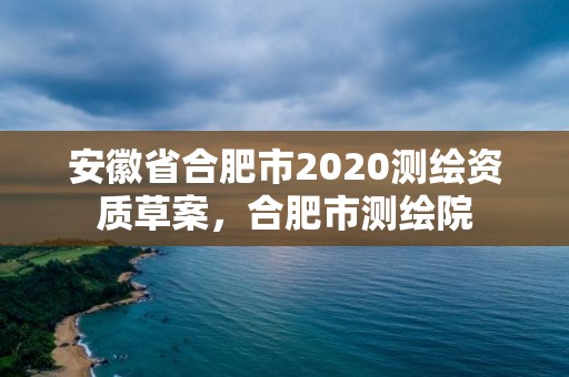 安徽省合肥市2020測繪資質草案，合肥市測繪院