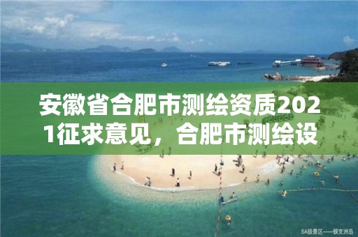 安徽省合肥市測繪資質2021征求意見，合肥市測繪設計研究院是國企嗎