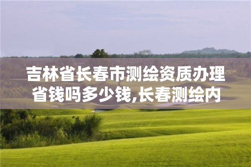 吉林省長(zhǎng)春市測(cè)繪資質(zhì)辦理省錢(qián)嗎多少錢(qián),長(zhǎng)春測(cè)繪內(nèi)業(yè)招聘。