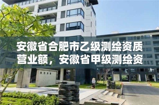 安徽省合肥市乙級測繪資質營業額，安徽省甲級測繪資質單位