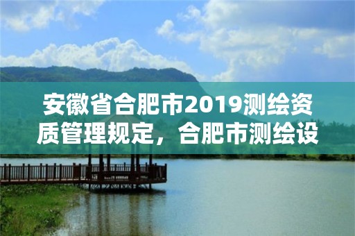 安徽省合肥市2019測繪資質(zhì)管理規(guī)定，合肥市測繪設(shè)計院