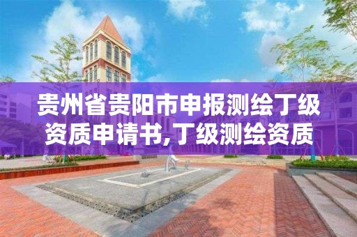 貴州省貴陽市申報測繪丁級資質申請書,丁級測繪資質人員要求。