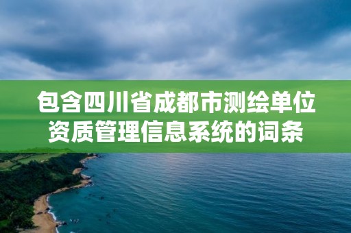 包含四川省成都市測繪單位資質管理信息系統的詞條