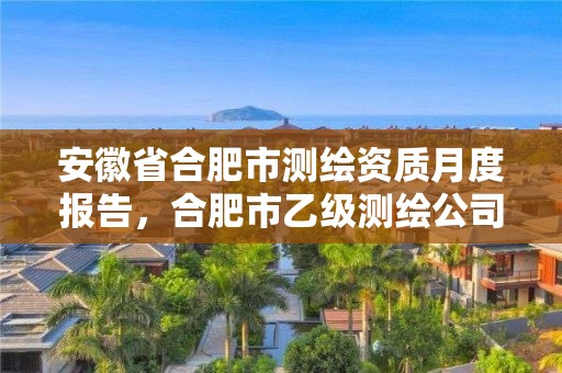 安徽省合肥市測繪資質月度報告，合肥市乙級測繪公司