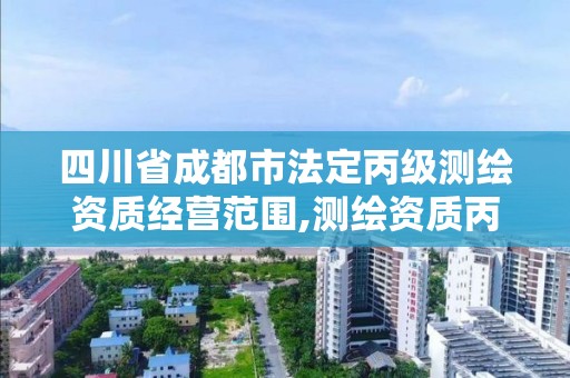 四川省成都市法定丙級測繪資質經營范圍,測繪資質丙級業務范圍。