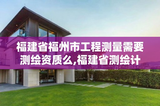 福建省福州市工程測(cè)量需要測(cè)繪資質(zhì)么,福建省測(cè)繪計(jì)量檢定站。