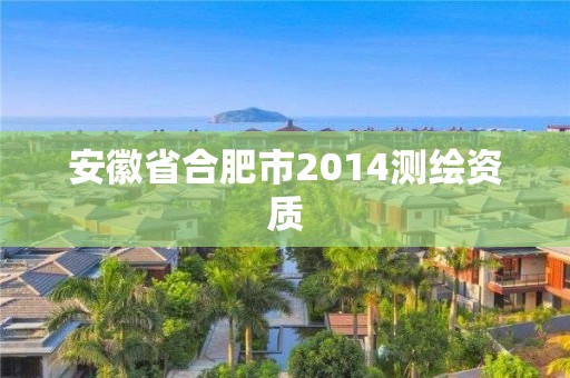 安徽省合肥市2014測繪資質