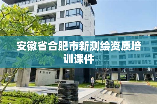 安徽省合肥市新測繪資質培訓課件