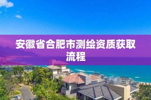 安徽省合肥市測繪資質獲取流程