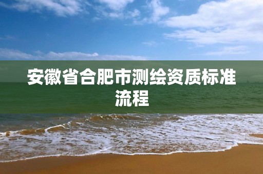 安徽省合肥市測繪資質標準流程