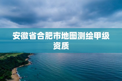 安徽省合肥市地圖測繪甲級資質