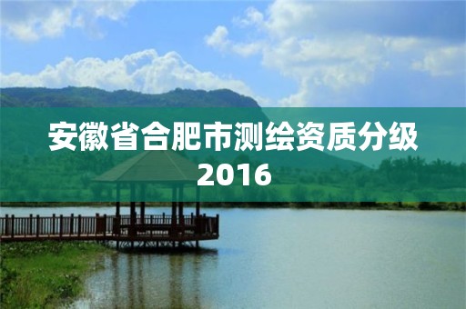 安徽省合肥市測繪資質分級2016