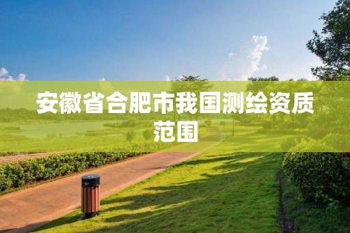 安徽省合肥市我國測繪資質(zhì)范圍