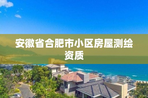 安徽省合肥市小區房屋測繪資質