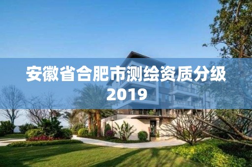 安徽省合肥市測繪資質分級2019